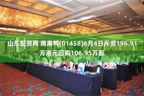 山东配资网 周黑鸭(01458)6月4日斥资196.91万港元回购106.95万股