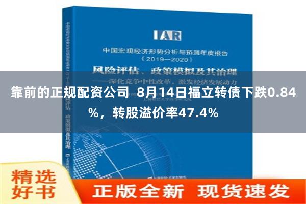 靠前的正规配资公司  8月14日福立转债下跌0.84%，转股溢价率47.4%