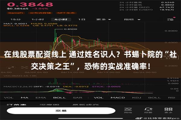 在线股票配资线上 通过姓名识人？书蜴卜院的“社交决策之王”，恐怖的实战准确率！